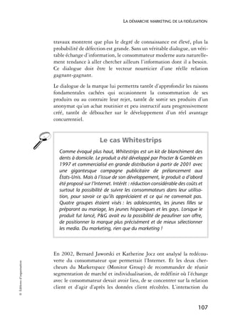 LA DÉMARCHE MARKETING DE LA FIDÉLISATION



                            travaux montrent que plus le degré de connaissance est élevé, plus la
                            probabilité de défection est grande. Sans un véritable dialogue, un véri-
                            table échange d’information, le consommateur moderne aura naturelle-
                            ment tendance à aller chercher ailleurs l’information dont il a besoin.
                            Ce dialogue doit être le vecteur nourricier d’une réelle relation
                            gagnant-gagnant.
                            Le dialogue de la marque lui permettra tantôt d’approfondir les raisons
                            fondamentales cachées qui occasionnent la consommation de ses
                            produits ou au contraire leur rejet, tantôt de sortir ses produits d’un
                            anonymat qu’un achat routinier et peu instructif aura progressivement
                            créé, tantôt de déboucher sur le développement d’un réel avantage
                            concurrentiel.


                                                  Le cas Whitestrips
                              Comme évoqué plus haut, Whitestrips est un kit de blanchiment des
                              dents à domicile. Le produit a été développé par Procter & Gamble en
                              1997 et commercialisé en grande distribution à partir de 2001 avec
                              une gigantesque campagne publicitaire de prélancement aux
                              États-Unis. Mais à l’issue de son développement, le produit a d’abord
                              été proposé sur l’Internet. Intérêt : réduction considérable des coûts et
                              surtout la possibilité de suivre les consommateurs dans leur utilisa-
                              tion, pour savoir ce qu’ils appréciaient et ce qui ne convenait pas.
                              Quatre groupes étaient visés : les adolescentes, les jeunes filles se
                              préparant au mariage, les jeunes hispaniques et les gays. Lorsque le
                              produit fut lancé, P&G avait eu la possibilité de peaufiner son offre,
                              de positionner la marque plus précisément et de mieux sélectionner
                              les media. Du marketing, rien que du marketing !




                            En 2002, Bernard Jaworski et Katherine Jocz ont analysé la redécou-
                            verte du consommateur que permettait l’Internet. Et les deux cher-
© Éditions d’organisation




                            cheurs du Marketspace (Monitor Group) de recommander de réunir
                            segmentation de marché et individualisation, de redéfinir où l’échange
                            avec le consommateur devait avoir lieu, de se concentrer sur la relation
                            client et d’agir d’après les données client récoltées. L’interaction du


                                                                                                    107
 