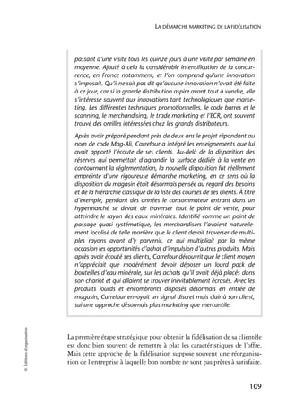 LA DÉMARCHE MARKETING DE LA FIDÉLISATION




                              passant d’une visite tous les quinze jours à une visite par semaine en
                              moyenne. Ajouté à cela la considérable intensification de la concur-
                              rence, en France notamment, et l’on comprend qu’une innovation
                              s’imposait. Qu’il ne soit pas dit qu’aucune innovation n’avait été faite
                              à ce jour, car si la grande distribution aspire avant tout à vendre, elle
                              s’intéresse souvent aux innovations tant technologiques que marke-
                              ting. Les différentes techniques promotionnelles, le code barres et le
                              scanning, le merchandising, le trade marketing et l’ECR, ont souvent
                              trouvé des oreilles intéressées chez les grands distributeurs.
                              Après avoir préparé pendant près de deux ans le projet répondant au
                              nom de code Mag-Ali, Carrefour a intégré les enseignements que lui
                              avait apporté l’écoute de ses clients. Au-delà de la disparition des
                              réserves qui permettait d’agrandir la surface dédiée à la vente en
                              contournant la réglementation, la nouvelle disposition fut réellement
                              empreinte d’une rigoureuse démarche marketing, en ce sens où la
                              disposition du magasin était désormais pensée au regard des besoins
                              et de la hiérarchie classique de la liste des courses de ses clients. À titre
                              d’exemple, pendant des années le consommateur entrant dans un
                              hypermarché se devait de traverser tout le point de vente, pour
                              atteindre le rayon des eaux minérales. Identifié comme un point de
                              passage quasi systématique, les merchandisers l’avaient naturelle-
                              ment localisé de telle manière que le client devait traverser de multi-
                              ples rayons avant d’y parvenir, ce qui multipliait par la même
                              occasion les opportunités d’achat d’impulsion d’autres produits. Mais
                              après avoir écouté ses clients, Carrefour découvrit que le client moyen
                              n’appréciait que modérément devoir déposer un lourd pack de
                              bouteilles d’eau minérale, sur les achats qu’il avait déjà placés dans
                              son chariot et qui allaient se trouver inévitablement écrasés. Avec les
                              produits lourds et encombrants disposés désormais en entrée de
                              magasin, Carrefour envoyait un signal discret mais clair à son client,
                              sui une approche désormais plus marketing que mercantile.
© Éditions d’organisation




                            La première étape stratégique pour obtenir la fidélisation de sa clientèle
                            est donc bien souvent de remettre à plat les caractéristiques de l’offre.
                            Mais cette approche de la fidélisation suppose souvent une réorganisa-
                            tion de l’entreprise à laquelle bon nombre ne sont pas prêtes à satisfaire.


                                                                                                        109
 