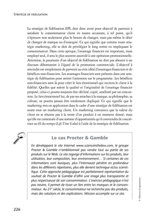 STRATÉGIE DE FIDÉLISATION



          La stratégie de fidélisation EPL doit donc avoir pour objectif de parvenir à
          satisfaire le consommateur client en toutes occasions, à tel point, qu’il
          n’éprouve non seulement plus le besoin de changer, mais pas même le désir
          de changer de marque ou d’enseigne. Ce qui signifie que comme toute stra-
          tégie marketing, elle se doit de privilégier le long terme en impliquant le
          consommateur. Dans cette optique, l’avantage financier est important, mais
          employé seul, il sera le plus souvent assimilé à une opération promotionnelle.
          Attention, la poursuite d’un objectif de fidélisation ne doit pas aboutir à un
          discours déhortatoire à l’égard de la promotion commerciale. L’objectif à
          atteindre est simplement de parvenir au mix idéal d’avantages financiers et de
          bénéfices non-financiers. Les avantages financiers sont présents dans une stra-
          tégie de fidélisation pour attirer l’attention sur le programme. Les bénéfices
          non-financiers sont là pour créer le lien émotionnel qui incitera le client à la
          fidélité. Quelles que soient la qualité et l’originalité de l’avantage financier
          proposé, celui-ci pourra toujours être décliné, copié, amélioré par un concur-
          rent. Le lien émotionnel lui, de par ses attaches à la marque, sa philosophie, sa
          culture, ne pourra jamais être totalement dupliqué. Ce qui signifie que le
          marketing mis en application dans le cadre d’une stratégie de fidélisation est
          avant tout un marketing client. Un marketing convaincu que la valeur du
          client ne se résume pas à la vente d’un produit à un moment donné, mais
          qu’elle est constituée d’une somme d’opportunités qu’il conviendra de concré-
          tiser au fil du temps (Life Time Value) à l’aide de la stratégie de fidélisation.


                            Le cas Procter & Gamble
            En développant le site Internet www.scienceinthebox.com, le groupe
            Procter & Gamble n’ambitionnait pas vendre tout ou partie de ses
            produits sur le Web. Le site regorge d’informations sur les produits, leur
            utilisation, leur composition, leur environnement… Si certaines de ces
            informations sont basiques, plus l’internaute pénètre en profondeur
            dans les différents répertoires, plus elle devient technique et/ou scienti-
            fique. Cette approche pédagogique est parfaitement représentative du
            souhait de Procter & Gamble d’offrir une image plus transparente et
                                                                                              © Éditions d’organisation




            plus respectueuse de son consommateur. L’exercice pédagogique n’est
            pas neutre, il permet de tisser un lien entre les marques et le consom-
            mateur. Au 21e siècle, le consommateur ne recherche pas des produits,
            mais des solutions et des explications. Mission accomplie sur ce site.



226
 
