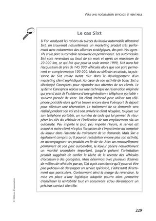 VERS UNE FIDÉLISATION EFFICACE ET RENTABLE




                                                        Le cas Sixt
                            Si l’on analysait les raisons du succès du loueur automobile allemand
                            Sixt, on trouverait naturellement un marketing produit très perfor-
                            mant avec notamment des alliances stratégiques, des prix très agres-
                            sifs et un parc automobile renouvelé en permanence. Les automobiles
                            Sixt sont revendues au bout de six mois et après un maximum de
                            20 000 km, ce qui fait que pour la seule année 1999, Sixt aura fait
                            l’acquisition de près de 145 000 véhicules alors que son parc perma-
                            nent en compte environ 100 000. Mais au-delà de ces atouts, la puis-
                            sance de Sixt réside avant tout dans le développement d’un
                            marketing client sophistiqué. Au cœur de son activité de base, Sixt a
                            développé Carexpress pour répondre aux attentes de ses clients. Le
                            système Carexpress repose sur une technique de réservation originale
                            qui prend acte de l’existence d’une génération « téléphone portable »
                            souvent pressée de vivre. Un client intéressé peut utiliser son télé-
                            phone portable alors qu’il se trouve encore dans l’aéroport de départ
                            pour effectuer une réservation. Le traitement de sa demande sera
                            réalisé pendant son vol et à son arrivée le client récupère, toujours sur
                            son téléphone portable, un numéro de code qui lui permet de récu-
                            pérer les clés du véhicule et l’indication de son emplacement via un
                            automate. Peu importe le jour, peu importe l’heure, le service est
                            assuré et notre client n’a plus l’occasion de s’impatienter au comptoir
                            du loueur dans l’attente du traitement de sa demande. Mais Sixt a
                            également compris qu’il pouvait rentabiliser encore plus son activité,
                            en accompagnant ses produits en fin de vie. Avec un renouvellement
                            permanent de son parc automobile, le loueur génère naturellement
                            un marché secondaire important. Jusqu’à présent l’orientation
                            produit suggérait de confier la tâche de la revente des véhicules
                            d’occasion à des garagistes. Mais désormais avec plusieurs dizaines
                            de milliers de véhicules par an, Sixt a pris conscience qu’il pourrait être
                            plus judicieux de développer un service spécialisé, s’adressant directe-
                            ment aux particuliers. Contournant ainsi la marge du revendeur, la
                            mise en place d’une logistique adaptée pourra alors permettre
© Éditions d’organisation




                            d’améliorer la rentabilité tout en conservant et/ou développant un
                            précieux contact clientèle.




                                                                                                    229
 