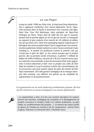 STRATÉGIE DE FIDÉLISATION




                                      Le cas Pepsi
            Lorsqu’en juillet 1998 aux États-Unis, la Food and Drug Administra-
            tion a approuvé l’utilisation d’un nouvel édulcorant, Ace-K, Pepsi-
            Cola annonça dans la foulée le lancement d’un nouveau cola light,
            Pepsi One. Pour Phil Martineau, alors président de Pepsi-Cola
            Amérique du Nord, l’enjeu était de taille dès lors que le nouveau
            produit était le premier depuis six ans et que de surcroît, il s’attaquait
            au segment le plus endormi d’un marché de 54 milliards de dollars
            rien qu’aux États-Unis. Doté d’un packaging argenté original pour le
            distinguer des autres produits Pepsi-Cola et supporté par une commu-
            nication publicitaire initiale mettant en scène l’acteur américain Cuba
            Gooding Jr., le produit fut positionné comme le premier cola qui
            n’avait pas le goût du light. Le mix réussit puisque que le produit
            parvint, dès sa première année d’existence, à générer 1 milliard de
            dollars de chiffre d’affaires, soit près de 2 % d’un marché connu pour
            son intensité concurrentielle. Le pari du lancement était certes gagné,
            mais il restera désormais à faire vivre ce produit aux côtés de Diet
            Pepsi de manière à ce qu’il continue à attirer des consommateurs de
            la concurrence sans pour autant rogner les parts de marché de Diet
            Pepsi notamment. Une telle gestion stratégique de la marque néces-
            site, bien entendu, une réflexion très précise sur les modalités de
            segmentation et de positionnement.




          La segmentation est un outil marketing extrêmement puissant, dès lors
          qu’elle intervient au niveau stratégique et au niveau opérationnel.


           « La segmentation a donc à la fois une vocation descriptive (la compré-
           hension des marchés), stratégique (la conception et le développement de
           produits nouveaux) et tactique (l’aide à la création publicitaire, au plan
           média, au conditionnement des produits…). La hauteur des enjeux justiﬁe
           la rigueur de l’analyse du marché et de ses composantes » précise Pierre
                                                                                         © Éditions d’organisation




           Grégory, Professeur à l’Université Paris 2 Panthéon Assas.




244
 