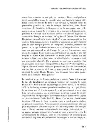 VERS UNE FIDÉLISATION EFFICACE ET RENTABLE



                            naturellement attirée par une paire de chaussures Timberland parfaite-
                            ment identifiables, citées de surcroît, alors que l’accroche faisait réfé-
                            rence à une automobile. Si dans ce cas particulier, Renault obtint la
                            permission gratuite de citer la marque Timberland, sans doute
                            consciente de bénéficier indirectement de la campagne, une telle
                            permission, de la part du propriétaire de la marque utilisée, est indis-
                            pensable. Ce dernier peut d’ailleurs parfois solliciter des royalties en
                            contrepartie. Lorsque les marques Le Coq Sportif, Creeks, New Man ou
                            Kookai recommandent la lessive Ariel, c’est une caution explicite des
                            qualités de la marque. Lorsque le contrat d’association est correctement
                            géré, les deux marques peuvent en tirer profit. Toutefois, même si elle
                            permet un partage des investissements, cette technique implique cepen-
                            dant une gestion prudente de l’image de chacune des marques, pour
                            éviter les risques d’une cannibalisation/dilution du capital l’une par
                            rapport à l’autre. C’est notamment la raison pour laquelle elle est
                            souvent utilisée pour le lancement de séries limitées, permettant ainsi
                            une association planifiée dès le départ, sur une courte période. Cas
                            original, celui de la société Europcar (filiale du groupe Volkswagen) qui,
                            depuis plusieurs années, noue des partenariats avec les constructeurs
                            automobiles, permettant de louer en avant-première les modèles qui
                            viennent de sortir. Skoda, Nissan, Fiat, Mercedes furent ainsi parte-
                            naires de la formule « Essai passion »
                            La troisième approche de cette technique concerne l’association dans
                            le but de développer un produit. Comme par exemple le rasoir
                            Philips Cool Skin utilisant des recharges de crème Nivea. Il est parfois
                            difficile de distinguer cette approche du co-branding de la précédente
                            forme, en ce sens où il arrive qu’une ligne de produits soit commercia-
                            lisée par une entreprise qui a simplement signé un contrat de licence
                            avec une tierce entreprise pour exploiter sa marque durablement (ligne)
                            ou ponctuellement (série limitée). Dans d’autres cas, l’association
                            implique réellement les deux entreprises dans le but de commercialiser
                            un produit en commun. Paradoxalement, ces associations sont à la fois
                            plus fréquentes et plus rares aujourd’hui. Plus fréquentes, dès lors que
© Éditions d’organisation




                            dans la plupart des secteurs (automobile, audiovisuel, informatique…),
                            de grands groupes concurrents s’associent pour la recherche et/ou le
                            développement de produits, dont le coût financier et technologique
                            serait sinon trop élevé. On parlera alors davantage d’alliance stratégique.


                                                                                                   263
 