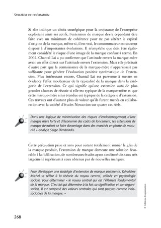 STRATÉGIE DE FIDÉLISATION



          Si elle indique un choix stratégique pour la croissance de l’entreprise
          exploitant ainsi ses actifs, l’extension de marque devra cependant être
          faite avec un minimum de cohérence pour ne pas altérer le capital
          d’origine de la marque, même si, il est vrai, le consommateur est souvent
          disposé à d’importantes évolutions. Il n’empêche que doit être égale-
          ment considéré le risque d’une image de la marque confuse à terme. En
          2002, Chantal Lai a pu confirmer que l’attitude envers la marque-mère
          avait un effet direct sur l’attitude envers l’extension. Mais elle précisait
          d’autre part que la connaissance de la marque-mère n’apparaissait pas
          suffisante pour générer l’évaluation positive systématique de l’exten-
          sion. Plus intéressant encore, Chantal Lai est parvenue à mettre en
          évidence l’effet modérateur de la typicalité de la marque dans la caté-
          gorie de l’extension. Ce qui signifie qu’une extension aura de plus
          grandes chances de réussir si elle est typique de la marque-mère et que
          cette marque-mère ainsi étendue est typique de la catégorie d’extension.
          Ces travaux ont d’autant plus de valeur qu’ils furent menés en collabo-
          ration avec la société d’études Novaction sur quatre cas réels.


           Dans une logique de minimisation des risques d’endommagement d’une
           marque mère forte et d’économie des coûts de lancement, les extensions de
           marque devraient se faire davantage dans des marchés en phase de matu-
           rité » analyse Serge Dimitriadis.



          Cette précaution prise et sans pour autant totalement sonner le glas de
          la marque produit, l’extension de marque demeure une solution favo-
          rable à la fidélisation, de nombreuses études ayant confirmé des taux très
          largement supérieurs à ceux obtenus par de nouvelles marques.


           Pour développer une stratégie d’extension de marque pertinente, Géraldine
           Michel se réfère à la théorie du noyau central, utilisée en psychologie
           sociale, pour déterminer « le noyau central qui est l’élément fondamental
           de la marque. C’est lui qui détermine à la fois sa signiﬁcation et son organi-
                                                                                            © Éditions d’organisation




           sation. Il est composé des valeurs centrales qui sont perçues comme indis-
           sociables de la marque. »




268
 