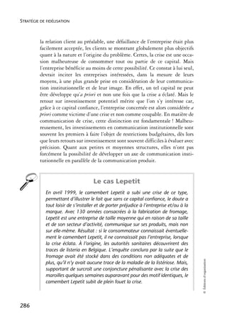 STRATÉGIE DE FIDÉLISATION



          la relation client au préalable, une défaillance de l’entreprise était plus
          facilement acceptée, les clients se montrant globalement plus objectifs
          quant à la nature et l’origine du problème. Certes, la crise est une occa-
          sion malheureuse de consommer tout ou partie de ce capital. Mais
          l’entreprise bénéficie au moins de cette possibilité. Ce constat à lui seul,
          devrait inciter les entreprises intéressées, dans la mesure de leurs
          moyens, à une plus grande prise en considération de leur communica-
          tion institutionnelle et de leur image. En effet, un tel capital ne peut
          être développe qu’a priori et non une fois que la crise a éclaté. Mais le
          retour sur investissement potentiel mérite que l’on s’y intéresse car,
          grâce à ce capital confiance, l’entreprise concernée est alors considérée a
          priori comme victime d’une crise et non comme coupable. En matière de
          communication de crise, cette distinction est fondamentale ! Malheu-
          reusement, les investissements en communication institutionnelle sont
          souvent les premiers à faire l’objet de restrictions budgétaires, dès lors
          que leurs retours sur investissement sont souvent difficiles à évaluer avec
          précision. Quant aux petites et moyennes structures, elles n’ont pas
          forcément la possibilité de développer un axe de communication insti-
          tutionnelle en parallèle de la communication produit.


                                     Le cas Lepetit
            En avril 1999, le camembert Lepetit a subi une crise de ce type,
            permettant d’illustrer le fait que sans ce capital confiance, le doute a
            tout loisir de s’installer et de porter préjudice à l’entreprise et/ou à la
            marque. Avec 130 années consacrées à la fabrication de fromage,
            Lepetit est une entreprise de taille moyenne qui en raison de sa taille
            et de son secteur d’activité, communique sur ses produits, mais non
            sur elle-même. Résultat : si le consommateur connaissait éventuelle-
            ment le camembert Lepetit, il ne connaissait pas l’entreprise, lorsque
            la crise éclata. À l’origine, les autorités sanitaires découvrirent des
            traces de listeria en Belgique. L’enquête conclura par la suite que le
            fromage avait été stocké dans des conditions non adéquates et de
                                                                                          © Éditions d’organisation




            plus, qu’il n’y avait aucune trace de la maladie de la listériose. Mais,
            supportant de surcroît une conjoncture pénalisante avec la crise des
            maroilles quelques semaines auparavant pour des motif identiques, le
            camembert Lepetit subit de plein fouet la crise.



286
 