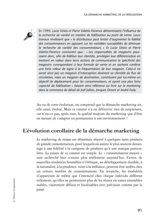 LA DÉMARCHE MARKETING DE LA FIDÉLISATION




                                  En 1995, Lucie Sirieix et Pierre Valette-Florence démontraient l’inﬂuence de
                                  la recherche de variété en matière de ﬁdélisation au point de vente. Leurs
                                  travaux révélaient que « le distributeur peut tenter d’augmenter la ﬁdélité
                                  des consommateurs en agissant sur les variables susceptibles de diminuer
                                  la recherche de variété des consommateurs. » Et Lucie Sirieix et Pierre
                                  Valette-Florence conclurent que : « Les responsables de magasins pour-
                                  raient donc, aﬁn de ﬁdéliser leur clientèle, privilégier leur différenciation en
                                  mettant en valeur dans leurs actions de communication la spéciﬁcité des
                                  magasins correspondant à leur formule de vente et en sachant conférer
                                  une forte valeur de signe à la fréquentation de leur magasin. Celui-ci ne
                                  serait ainsi pas un magasin d’interception drainant sa clientèle du ﬂux de
                                  circulation, mais un magasin de destination, constituant par lui-même un
                                  objectif de déplacement pour les consommateurs, et ayant une plus forte
                                  capacité de ﬁdélisation » faisant ainsi référence au livre sur le marketing
                                  dans le commerce de détail de Joël Jallais, Jacques Orsoni et André Fady.



                                 Au vu de cette évolution, on comprend que la démarche marketing ait,
                                 elle aussi, évolué. Mais ce constat n’a en définitive rien de surprenant,
                                 car n’est-ce pas, après tout, la qualité majeure du marketing que d’être
                                 en mesure de s’adapter en permanence à son environnement ?


                            L’évolution corollaire de la démarche marketing
                                 Le marketing de masse est désormais réservé à quelques rares produits
                                 de grande consommation, pour lesquels on assiste le plus souvent davan-
                                 tage à une fidélité à la catégorie de produits qu’à une marque particu-
                                 lière. La raison de ce constat est simple. Le « consommateur moyen »
                                 tant recherché hier n’existe plus réellement aujourd’hui. Certes, de
                                 nouvelles tendances favorables à l’éthique, au développement durable, à
                                 la rationalité, à la prudence, voire à la méfiance, peuvent être isolées chez
                                 un certain nombre de consommateurs. En revanche, les modalités
                                 d’apparition de même que l’intensité chez chaque individu diffèrent
© Éditions d’organisation




                                 tellement, qu’elles ne permettent plus de les réunir en vastes ensembles
                                 stables, clairement définis et localisables avec précision comme par le
                                 passé.




                                                                                                               91
 