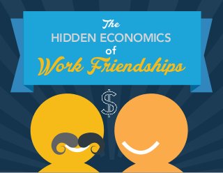 The 
HIDDEN ECONOMICS 
of Work Friendships 
 
