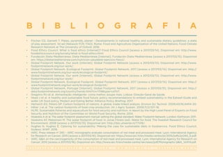 A S S O C I A Ç Ã O P O R T U G U E S A D E N U T R I Ç Ã O | W W W . A P N . O R G . P T | G E R A L @ A P N . O R G . P T
•	 Fischer CG, Garnett T. Plates, pyramids, planet - Developments in national healthy and sustainable dietary guidelines: a state
of play assessment. 1st ed (Network FCR, FAO). Rome: Food and Agriculture Organization of the United Nations; Food Climate
Research Network at The University of Oxford; 2016.
•	 Food Ethics Council. What is food ethics [Internet]? Food Ethics Council [acesso a 2017/03/14]. Disponível em: http://www.
foodethicscouncil.org/society/what-is-food-ethics.html.
•	 Fundación Dieta Mediterránea. Dieta Mediterránea [Internet]. Fundación Dieta Mediterránea [acesso a 2017/03/15]. Disponível
em: https://dietamediterranea.com/nutricion-saludable-ejercicio-fisico/.
•	 Global Footprint Netwok. Our work [Internet]. Global Footprint Network [acesso a 2013/03/13]. Disponível em: http://www.
footprintnetwork.org/our-work/.
•	 Global Footprint Network. Ecological Footprint. Global Footprint Network; 2017 [acesso a 2017/03/14]. Disponível em: http://
www.footprintnetwork.org/our-work/ecological-footprint/.
•	 Global Footprint Netwok. Our work [Internet]. Global Footprint Network [acesso a 2013/03/13]. Disponível em: http://www.
footprintnetwork.org/our-work/.
•	 Global Footprint Network. Ecological Footprint. Global Footprint Network; 2017 [acesso a 2017/03/14]. Disponível em: http://
www.footprintnetwork.org/our-work/ecological-footprint/.
•	 Global Footprint Network. Portugal [Internet]. Global Footprint Network; 2017 [acesso a 2017/03/31]. Disponível em: http://
data.footprintnetwork.org/countryTrends.html?cn=174&type=cdToT.
•	 Gregório MJ et al. Alimentação inteligente- coma melhor, poupe mais. Lisboa: Direção-Geral da Saúde.
•	 Head J et al. A healthy and sustainable food future: policy recommendations to embed sustainability in the Eatwell Guide and
wider UK food policy. Medact and Eating Better Allliance Policy Briefing; 2017.
•	 Hertwich EG, Peters GP. Carbon footprint of nations: A global, trade-linked analysis. Environ Sci Technol. 2009;43(16):6414–20.
•	 Hillier J et al. The carbon footprints of food crop production. Int J Agric Sustain. 2009;7(2):107–18.
•	 HLPE. Sustainable fisheries and aquaculture for food security and nutrition. A report by the High Level Panel of Experts on Food
Security and Nutrition of the Committee on World Food Security. Rome; 2014.
•	 Hoekstra A et al. The water footprint assessment manual: setting the global standard. Water Footprint Network. London: Earthscan; 2011.
•	 Hoekstra AY, Mekonnen M. The water footprint of food. In Jonas Förare (ed). Water for food. The Swedish Research Council for
Environment; 2008 [acesso a 2017/03/13]. Disponível em: http://doc.utwente.nl/77216/.
•	 Hughes N, Hughes E. Catering for sustainability: Making the case for sustainable diets in foodservice. Food Ethics Council;
Sodexo; WWF. 2016.
•	 IARC. Press release nº 240 – IARC monographs evaluate consumption of red meat and processed meat. Lyon: International Agency
for Research on Cancer; 2015 [acesso a 2017/03/16]. Disponível em: https://www.iarc.fr/en/media-centre/pr/2015/pdfs/pr240_E.pdf.
•	 IARC. Q&A on the carcinogenicity of the consumption of red meat and processed meat. Lyon: International Agency for Research on
Cancer; 2015 [acesso a 2017/03/16]. Disponível em: http://www.iarc.fr/en/media-centre/iarcnews/pdf/Monographs-Q&A_Vol114.pdf.
B I B L I O G R A F I A
 