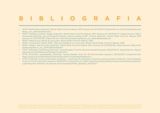 A S S O C I A Ç Ã O P O R T U G U E S A D E N U T R I Ç Ã O | W W W . A P N . O R G . P T | G E R A L @ A P N . O R G . P T
•	 WWF. Biodiversity [Internet]. World Wide Fund for Nature; 2017 [acesso em 2017/03/17] Disponível em: http://wwf.panda.org/
about_our_earth/biodiversity/.
•	 WWF. Changing climate change [Internet]. World Wide Fund for Nature; 2017 [acesso em 2017/03/17]. Disponível em: http://
wwf.panda.org/what_we_do/footprint/climate_carbon_energy WWF. Forests [Internet]. World Wide Fund for Nature; 2017
[acesso em 2017/03/18]. Disponível em: http://wwf.panda.org/about_our_earth/deforestation/.
•	 WWF. Historias por detrás do seu prato. World Wide Fund for Nature; 2016.
•	 WWF. Living planet report 2016 - Risk and resilience in a new area. Gland: World Wide Fund for Nature; 2016.
•	 WWF. Oceans, seas & coasts [Internet]. World Wide Fund for Nature; 2017 [acesso em 2017/03/18]. Disponível em: http://wwf.
panda.org/about_our_earth/deforestation/.
•	 YPTE. Factsheet: overfishing [Internet]. Young People’s Trust for the Environment [acesso a 16/03/2017]. Disponível em: https://
ypte.org.uk/factsheets/overfishing/introduction.
•	 YPTE. Factsheet: sustainability [Internet]. Young People’s Trust for the Environment [acesso a 16/03/2017]. Disponível em:
https://ypte.org.uk/factsheets/sustainability/about-sustainability#section.
•	 YPTE. Factsheet: world conservation problems - sustaining the utilisation of species and ecosystems [Internet]. Young People’s
Trust for the Environment [acesso a 16/03/2017]. Disponível em: https://ypte.org.uk/factsheets/world-conservation-problems/
sustaining-the-utilisation-of-species-and-ecosystems?hide_donation_prompt=1.
B I B L I O G R A F I A
 