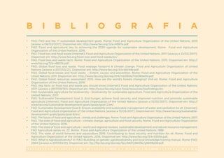A S S O C I A Ç Ã O P O R T U G U E S A D E N U T R I Ç Ã O | W W W . A P N . O R G . P T | G E R A L @ A P N . O R G . P T
•	 FAO. FAO and the 17 sustainable development goals. Rome: Food and Agriculture Organization of the United Nations; 2015
[acesso a 08/03/2017]. Disponível em: http://www.fao.org/3/a-i4997e.pdf.
•	 FAO. Food and agriculture: key to achieving the 2030 agenda for sustainable development. Rome: Food and Agriculture
Organization of the United Nations; 2016.
•	 FAO. Food loss and food waste [Internet]. Food and Agriculture Organization of the United Nations; 2017 [acesso a 22/03/2017].
Disponível em: http://www.fao.org/food-loss-and-food-waste/en/.
•	 FAO. Food loss and waste facts. Rome: Food and Agriculture Organization of the United Nations; 2015. Disponível em: http://
www.fao.org/3/a-i4807e.pdf.
•	 FAO. Global food loss and waste. Food wastage footprint & climate change. Food and Agriculture Organization of United
Nations [acesso a 2017/03/21]. Disponível em: http://www.fao.org/3/a-bb144e.pdf.
•	 FAO. Global food losses and food waste. – Extent, causes and prevention. Rome: Food and Agriculture Organization of the
Unied Nations; 2011. Disponível em: http://www.fao.org/docrep/014/mb060e/mb060e00.pdf.
•	 FAO. Global forest resources assessment 2015. How are the world’s forests changing? 2nd ed. Rome: Food and Agriculture
Organization of the United Nations; 2016.
•	 FAO. Key facts on food loss and waste you should know [Internet]! Food and Agriculture Organization of the United Nations;
2017 [acesso a 2017/03/30]. Disponível em: http://www.fao.org/save-food/resources/keyfindings/en.
•	 FAO. Sustainable agriculture for biodiversity – biodiversity for sustainable agriculture. Food and Agriculture Organization of the
United Nations; 2017.
•	 FAO. Sustainable Development Goal 2: End hunger, achieve food security and improved nutrition and promote sustainable
agriculture [Internet]. Food and Agriculture Organization of the United Nations [acesso a 13/03/2017]. Disponível em: http://
www.fao.org/sustainable-development-goals/goals/goal-2/en/.
•	 FAO. Sustainable Development Goal 6: Ensure availability and sustainable management of water and sanitation for all [Internet].
Food and Agriculture Organization of the United Nations [acesso a 13/03/2017]. Disponível em: http://www.fao.org/sustainable-
development-goals/goals/goal-6/en/.
•	 FAO. The future of food and agriculture - trends and challenges. Rome: Food and Agriculture Organization of the United Nations; 2017.
•	 FAO. The state of food and agriculture – climate change, agriculture and food security. Rome: Food and Agriculture Organization
of the United Nations; 2016.
•	 FAO. The state of food and agriculture – world and regional reviews, sustainable development and natural resource management.
FAO Agriculture series no. 22. Rome: Food and Agriculture Organization of the United Nations; 1989.
•	 FAO. The state of world fisheries and aquaculture 2016. Contributing to food security and nutrition for all. Rome: Food and
Agriculture Organization of the United Nations; 2016. Disponível em: http://www.fao.org/3/a-i5555e.pdf.
•	 FAO. What is Agrobiodiversity? In: FAO. Builiding on gender, agrobiodiversity and local knowledge training manual. Rome: FAO;
2004 [acesso a 2017/03/31]. Disponível em: ftp://ftp.fao.org/docrep/fao/007/y5609e/y5609e00.pdf.
B I B L I O G R A F I A
 