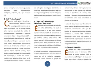 2011 E-Book Tech Lab 7 Hot Techs 2003 a 2011


para se conseguir preservar com segurança as     de aplicações tecnológicas distribuídas e             conhecimento, idéias e informações na rede
operações,      dados,       processamentos,     integradas. Bastará digitar (ou mesmo falar) em       plurifuncional da Web, fazendo com que cada
inteligência, ambientes, etc... que envolvem     sua língua nativa (portanto não em códigos) os        usuário se transforme ele mesmo mídia
TIC.                                             parâmetros de seu aplicativo, e simular, testar       (WebOne) – fenômeno amplamente suportado
                                                 e usar.                                               por elementos como blogs, comunidades e




C
3 - Self Technologies®
                                                                                                       sistemas de mensageria.
        onceito criado pela E-Consulting, o      4 - WebUOH® (WebUtility +
        “Self Technologies” prega que o futuro   WebOne + WebHome)                                     A extensão do processo de Mass Internet



                                                 É
        da tecnologia está no cérebro e nas                inevitável a transformação da Internet
                                                                                                       Access Anytime, Anywhere, Anyone chegará às
mãos dos usuários. Com as pressões sofridas            em utility (WebUtility), tal qual a
                                                                                                       residências,   internetizando   tudo    que for
pelas empresas, a evolução dos padrões de              eletricidade e o gás. Este processo
                                                                                                       possível, de comandos a serviços e utilidades
interoperabilidade e mobilidade, e o avanço da   ocorrerá tanto no modelo de fornecimento e
                                                                                                       domésticas,    e    mesmo    robôs     domésticos
convergência digital e dos padrões de VOIP, a    de comercialização do acesso à Web, passando
                                                                                                       (WebHome). Assim como cada usuário, as
próxima derivada será transferir os custos de    por telefonia, satélites, redes sem fio e TV
                                                                                                       residências terão a prerrogativa de se tornar
transação, manutenção e suporte aos usuários     quanto na própria utilização da energia elétrica
                                                                                                       mídia e um pólo vivo de geração e consumo de
finais, como o realizado pelos bancos com os     (tomada) como meio provedor de acesso à
                                                                                                       energia informacional.
sistemas de atendimento remoto em canais         rede. Inclusão digital, mobilidade e flexibilidade
                                                 serão fatos característicos desta tendência.          5 - Dynamic Usability
alternativos, como ATMs e caixas eletrônicos,



                                                                                                       É
                                                                                                              fato que para a Web 2.0, considerando
agências móveis, internet banking, phone         A evolução natural deste processo, conceitos e              atividades como E-Commerce,           CRM
banking, mobile banking e SAC. Com o padrão      modelos de biometria fará cada ser humano se                Online    e   Search   Engines,    com   o
                 ®
Self Technologies , o usuário final passará a    tornar um nó de utilização, navegação,                desenvolvimento da TV Digital e do celular com
modelar seus aplicativos (nível client ou 3ª     transações, trocas, consultas e geração de            mídia, bem como o próprio processo de
camada) diretamente nos sistemas e servidores

                                                                         18
 