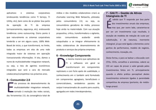 2011 E-Book Tech Lab 7 Hot Techs 2003 a 2011


aplicativos    e     sistemas        corporativos   mídias e dos modelos colaborativos criará as            7 - GAI-TI – Gestão de Ativos
(endossando tendências como TI Serviço, TI          chamadas Learning Web Networks, pilotadas               Intangíveis de TI



                                                                                                            É
                                                                                                                   sabido que TI responde por boa parte
Utility, etc), bem como de se pilotar boa parte     pelos   consumidores      2.0,     ou   seja,   os
                                                                                                                  dos investimentos anuais das empresas,
da    operação     de     TI    da      empresa     consumidores geradores de mídia, processo
                                                                                                                  mas que, por outro lado, caracteriza-se
(armazenamento, segurança, etc), endossando         hoje ainda na maternidade. Com sua atuação
                                                                                                            por ser um investimento cujo resultado, à
tendências como outsourcing. Outro ponto é          propositiva, crítica, transformadora e vigilante,
                                                                                                            exceção de modelos de redução de custo por
que naturalmente os sistemas corporativos           estes    consumidores       acabarão        sendo
                                                                                                            substituição,   é   de   natureza,   mormente
tenderão a ser em alguns casos, 100% Web-           catapultados a se integrar efetivamente às
                                                                                                            intangível, já que está ligada a elementos como
Based de início, o que transformará, no limite,     redes colaborativas de desenvolvimento de
                                                                                                            ganhos de performance, modelo de negócio,
todas as empresas em elos de uma rede               produtos e serviços das próprias empresas.
                                                                                                            conhecimento, inovação, etc.
integrada maior de sistemas em operação




                                                    D
                                                    6 - Knowledge Components
transacionando informações. A isto, damos o                                                                 Desta forma, e para se balizar a discussão com
                                                              a mesma maneira que aplicativos de
nome de multistakeholder integration network,                                                               CFOs, CEOs, conselhos e acionistas, caberá ao
                                                              TI   e    softwares      em   geral   se
ou seja, a teia de agentes econômicos                                                                       CIO ser capaz de provar o valor gerado pelos
                                                              transformaram      em      componentes
integrados que será a cara do mercado                                                                       investimentos feitos em TI, principalmente
                                                    replicáveis e com forte apelo de usabilidade, o
colaborativo/competitivo nos próximos anos.                                                                 quando o efeito prático perceptível destes
                                                    conhecimento em si também será formatado
                                                                                                            investimentos estiverem ligados à perenidade




E
5 - Consumidor 2.0                                  em componentes agregáveis, beneficiáveis e
        ste processo de desenvolvimento da          comercializáveis,   verdadeiros      pacotes    de      competitiva da empresa (portanto, de médio-

        multistakeholder integration network,       output transacionados de usuário para usuário,          longo prazo).

        somado à evolução das redes sociais,        agregados em redes interdependentes.
das ferramentas 2.0, da convergência total de


                                                                          21
 