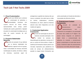 2011 E-Book Tech Lab 7 Hot Techs 2003 a 2011



Tech Lab 7 Hot Techs 2009




C
1 - Cloud Customization                                     protagonistas na gestão das empresas (de suas                 serão customizados em função das demandas e
           onceito que defende que o processo               marcas e produtos). Isso valerá para as redes                 necessidades dos diferentes clientes.
           de customização de aplicativos e                 de      clientes,      colaboradores,         acionistas,
                                                                                                                          4 - Enterteinment Content
           funcionalidades        interativas       com     fornecedores, etc. Assim, caberá às empresas




                                                                                                                          O
                                                                                                                          Components
usuários        dar-se-á     de    forma        remota,     absorver estas redes integrando-as aos seus                               mercado      de     conteúdo      de
operacionalizada           como    serviço,        porém    modelos de negócios.                                                      entretenimento                 cresce
realizada pelo usuário, garantindo a migração                                                                                         exponencialmente,       com        o
                                                            3 - Customized Application
do poder de customização tecnológica para as




                                                            C
                                                            Frameworks                                                    crescimento da convergência e da penetração
mãos       do     usuário     (conceito       de    sefl-             onceito de maximização do valor da TI               do celular data enabled, da TV Digital e dos
technologies)                                                         existente, buscando aceleração e time               demais devices integrados em plataforma
                                                                      to        market        no     processo     de      digital.   Assim,   a   componentização      dos
2 - Proactive Stakeholder




C
Networks                                                    disponibilização dos aplicativos e serviços de TI             aplicativos de conteúdo e entretenimento
           onceito da evolução 2.0 que defende              para os usuários de forma prática e rápida. A                 gerará a produtização em escala deste tipo de
           que os diversos stakeholders das                 existência de frameworks maduros deverá criar                 serviço, atualmente objeto de posicionamento
           empresas organizar-se-ão em grupos,              mercados importantes para plataformas de                      de empresas como Nokia, Microsoft e Google.
redes e comunidades de interesse, exercendo                 venda     de   serviços       de       software/sistemas
manifestação de opinião, de direitos e defesa               pautado no aluguel destes frameworks, que
de     interesses,         assumindo      papel       de

                                                                                         22
 