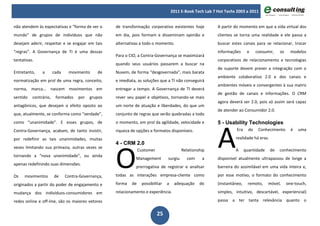 2011 E-Book Tech Lab 7 Hot Techs 2003 a 2011


não atendem às expectativas e “forma de ver o      de transformação corporativa existentes hoje             A partir do momento em que a vida virtual dos
mundo” de grupos de indivíduos que não             em dia, pois formam e disseminam opinião e               clientes se torna uma realidade e ele passa a
desejam aderir, respeitar e se engajar em tais     alternativas a todo o momento.                           buscar estes canais para se relacionar, trocar
“regras”. A Governança de TI é uma dessas                                                                   informações      e     consumir,   os     modelos
                                                   Para o CIO, a Contra-Governança se maximizará
tentativas.                                                                                                 corporativos de relacionamento e tecnologias
                                                   quando seus usuários passarem a buscar na
                                                                                                            de suporte devem prever a integração com o
Entretanto,    a       cada    movimento     de    Nuvem, de forma “desgovernada”, mais barata
                                                                                                            ambiente colaborativo 2.0 e dos canais e
normatização em prol de uma regra, conceito,       e imediata, as soluções que a TI não conseguirá
                                                                                                            ambientes móveis e convergentes à sua matriz
norma, marca... nascem movimentos em               entregar a tempo. A Governança de TI deverá
                                                                                                            de gestão de canais e informações. O CRM
sentido   contrário,    formados    por   grupos   rever seu papel e objetivos, tornando-se mais
                                                                                                            agora deverá ser 2.0, pois só assim será capaz
antagônicos, que desejam o efeito oposto ao        um norte de atuação e liberdades, do que um
                                                                                                            de atender ao Consumidor 2.0.
que, atualmente, se conforma como “verdade”,       conjunto de regras que serão quebradas a todo




                                                                                                            A
como “unanimidade”. E esses grupos, de             o momento, em prol da agilidade, velocidade e            5 - Usability Technologies
Contra-Governança, acabam, de tanto insistir,      riqueza de opções e formatos disponíveis.                          Era     do    Conhecimento      é   uma

por redefinir as tais unanimidades, muitas                                                                           realidade há eras.




                                                   O
                                                   4 - CRM 2.0
vezes limitando sua primazia, outras vezes se
                                                                Customer                  Relationship               A      quantidade    de   conhecimento
tornando a “nova unanimidade”, ou ainda
                                                             Management          surgiu      com    a       disponível atualmente ultrapassou de longe a
apenas redefinindo suas dimensões.
                                                             prerrogativa de registrar e analisar           barreira do assimilável em uma vida inteira e,

Os    movimentos       de     Contra-Governança,   todas as interações empresa-cliente como                 por esse motivo, o formato do conhecimento

originados a partir do poder de engajamento e      forma   de     possibilitar   a    adequação    do       (instantâneo,    remoto,     móvel,     one-touch,

mudança dos indivíduos-consumidores em             relacionamento e experiência.                            simples, intuitivo, descartável, experiencial)

redes online e off-line, são os maiores vetores                                                             passa a ter tanta relevância quanto o


                                                                           25
 