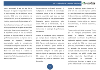 2011 E-Book Tech Lab 7 Hot Techs 2003 a 2011


com o aprendizado de que tem que falar a             No outro extremo, no Grupo 2, veremos a TI             Apesar de importante sempre, inovar com TI
linguagem do negócio e isso quer dizer mostrar       multiplicando os benefícios da comunicação             ainda tem mais a ver com empresas que têm
o valor que gera para a empresa e para o             corporativa interna e com os stakeholders              na TI seu core-business, seja como componente
acionista. 2011 será, como antevimos no              externos assumindo papel cada vez mais                 fundamental de seus produtos/serviços, seja
começo de 2010, o ano da implementação de            relevante. Aplicações de CRM, projetos de Web          como produto/serviço mesmo. E esse universo
modelos corporativos de Gestão do Valor da TI.       Corporativa      (portais,   e-commerce,   redes       de empresas é muito restrito (ex. telecom,
                                                     sociais, Web 2.0 e interatividade, etc) e              eletro-eletrônicos, TI, internet, e-commerce,
Outro foco importante que a TI assumirá com
                                                     mobilidade, dentre outros, serão importantes           call center, etc).
maior propriedade é seu papel de esqueleto
                                                     instrumentos de aceleração da performance
sustentador dos processos corporativos. E isso                                                              Para a grande maioria das empresas, TI tem
                                                     nas empresas.
é importante porque TI está se tornando                                                                     que ser enxergada principalmente como
processos. A potência máxima do motor da             Projetos de Inteligência Digital, envolvendo,          enabler      da      operação,     fermento     da
performance operacional da empresas está na          por exemplo, buscas inteligentes, KM 2.0 e             produtividade e aceleradora da performance
qualidade     da    arquitetura,      modelagem,     portais colaborativos serão mais visíveis em           superior nos negócios. E isso não é exatamente
automatização,     gestão   e,     principalmente,   2011. Também serão igualmente relevantes               gerar resultado (ex. ROI), mas muitas vezes
utilização da tecnologia nas tarefas do dia a dia,   projetos de melhoria e gestão eficiente e              gerar valor, compreendido na redução do opex,
economizando tempo, recursos e insumos.              integrada de dados, algoritmos e modelos de            na agilização dos processos internos de
Fazer mais com menos é a essência da                 tratamento inteligente de dados para o                 operação e decisão, no aumento da segurança
produtividade. E isso é TI turbinando processos      negócio, projetos de BI e projetos com cara de         da informação, nos ganhos trazidos pela
corporativos. Portanto, upgrades e roll-outs de      EIS,   capazes     de   gerar   conhecimento   e       geração,     tratamento,     disponibilização    e
ERPs e supply-chain                                  informação útil, pronta e instantânea, serão           armazenamento           de       informações    e
                                                     bem-vindos.                                            conhecimentos úteis para o negócio e nos
                                                                                                            ganhos de flexibilidade e comunicação entre os
                                                                              5
 