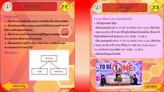 22ยุทธศาสตร์ 23
กลับสารบัญ หน้าถัึϹป
ยุทธศาสตร์
การรณรงค์โดยการประชาสัมพันธ์ผ่านสื่อ
1. สื่อวิทยุโทรทัศน์ ได้แก่
- ผลิตและเผยแพร่รายการ TO BE NUMBER ONE Variety สัปดาห์ละ
1 ตอนๆ ละ 60 นาที ทางสถานีวิทยุโทรทัศน์แห่งประเทศไทย หรือสถานี
วิทยุโทรทัศน์แห่งชาติ ทุกวันเสาร์ เวลา 20.30 - 21.30 น.
- ผลิต และเผยแพร่รายการ TO BE NUMBER ONE Variety สัปดาห์ละ
2 ตอนๆ ละ 60 นาที ทางสถานีวิทยุ FM 105 MHz Radio Report
One ทุกวันเสาร์ และอาทิตย์ เวลา 10.00 - 11.00 น.
- ผลิตสปอตวิทยุและโทรทัศน์
วัตถุประสงค์
1. เพื่อสร้างกระแสนิยมในกลุ่มเยาวชนไม่ยุ่งเกี่ยวกับยาเสพติด
2. เพื่อสนับสนุนให้เยาวชนและชุมชนได้จัดกิจกรรมสร้างสรรค์
โดยการสนับสนุนของสังคม
3. เพื่อสร้างความเข้าใจและยอมรับผู้มีปัญหายาเสพติด และให้
โอกาสกลับมาเป็ นส่วนหนึ่งของสังคม
4. เพื่อเผยแพร่ความรู้เกี่ยวกับการป้องกันสารเสพติดในกลุ่ม
เยาวชนและประชาชนทั่วไป
วิธีดาเนินการ
 