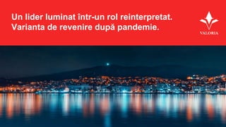 Un lider luminat într-un rol reinterpretat.
Varianta de revenire după pandemie.
 