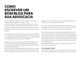 Se você tem algum conhecimento sobre um tema que é relevante,
então você deve considerar em começar um blog.
Um blog é uma ótima maneira de adicionar regularmente informa-
ções de alta qualidade. Ele dá a seus visitantes uma razão para voltar
muitas vezes para encontrar novas informações. Um blog e site que é
atualizado constantemente se torna seu mais atraente para os motores
de busca.
Um blog pode ajudar o seu site de várias formas, mas o mais importan-
te, ele ajuda a sua marca pessoal e também a de seu escritório mostrar-
-se como especialista em seu setor de atuação. Isto o ajudará à construir
uma imagem de confiança, segurança e credibilidade.
Enquanto um site é uma forma para estabelecer uma presença online,
um blog é mais dinâmico e lhe dá a oportunidade de mostrar seus
conhecimentos, e falar sobre os problemas que seus clientes/potenciais
enfrentam e podem enfrentar.
Mais e mais empresas estão percebendo que eles precisam de um blog.
Um blog pode ser mais dinâmico, com a constante mudança da infor-
mação e espaço para uma conversa do que um site. Isso faz com oque
blogs sejam um forma popular para subir no ranking do google e para
interagir com os clientes e potênciais clientes.
Crie um cronograma para atualização dos posts regularmente, será to-
dos os dias? Uma vez por semana? Ou uma vez por mês. Decidir o que
é viável para você e cumprir, a fim de ver o máximo benefício.
Um blog não é tão difícil. Você pode terceiriza-lo totalmente, se você
preferir, ou você acha que no caso do twitter do Papa ele mesmo está
com o celular atualizando seu status enquanto anda no papamóvel pelo
andando pelo Rio de Janeiro, como foi na última vez que ele esteve visi-
tando o Brasil? No entanto, é importante começar bem, e ter certeza de
que seu blog está corretamente configurado e funcionando bem antes
de entregá-lo a alguém.
Porém as pessoas gostam de saber que é você mesmo que administra
seu blog e outras redes sociais.
AS PALAVRAS-CHAVE
As pessoas procuram por palavras-chave (tags) para encontrar o seu ne-
gócio. Use-as em seu blog, site e redes sociais, é melhor se aprofundar
COMO
ESCREVER UM
BOM BLOG PARA
SUA ADVOCACIA
 