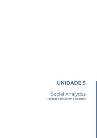 UNIDADE 5
Social Analytics
(Facebook, Instagram e Youtube)
 