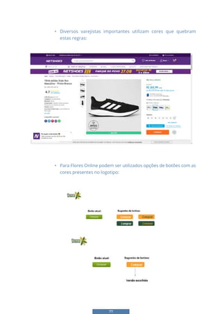 77
• Diversos varejistas importantes utilizam cores que quebram
estas regras:
• Diversos varejistas importantes utilizam cores que quebram estas regras:
• Para Flores Online podem ser utilizados opções de botões com as
cores presentes no logotipo:
• Para Flores Online podem ser utilizados opções de botões com as cores
presentes no logotipo:
FASE 3: Desenvolvimento das Versões
Versões desenvolvidas
• A página original, chamada de controle permanece no teste:
 
