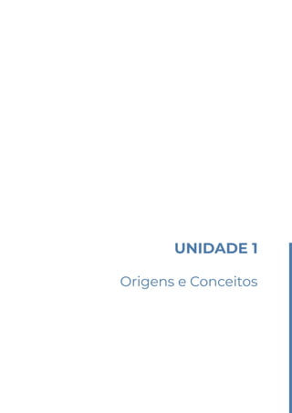 UNIDADE 1
Origens e Conceitos
 
