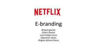 E-branding
Brayan gomez
Edwin Ruales
Juan Felipe Lorza
Sebastian Santa
Ángela Johana Posso
 