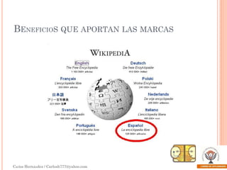 BENEFICIOS QUE APORTAN LAS MARCAS

Carlos Hernández / Carlosh777@yahoo.com

 