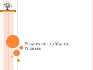 PILARES DE LAS MARCAS
FUERTES

 