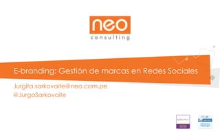 E-branding: Gestión de marcas en Redes Sociales
Jurgita.sarkovaite@neo.com.pe
@JurgaSarkovaite
 
