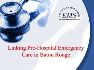 Linking Pre-Hospital EmergencyCare in Baton Rouge 
