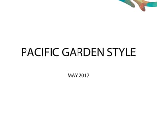 PACIFIC GARDEN STYLE
MAY 2017
 
