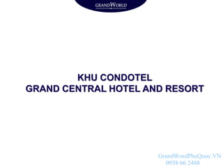 KHU CONDOTEL
GRAND CENTRAL HOTEL AND RESORT
GrandWordPhuQuoc.VN
0938 66 2488
 