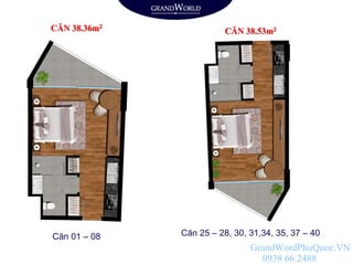 CĂN 38.36m2
CĂN 38.53m2
Căn 01 – 08 Căn 25 – 28, 30, 31,34, 35, 37 – 40
GrandWordPhuQuoc.VN
0938 66 2488
 