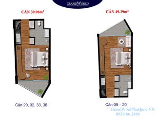 CĂN 39.96m2 CĂN 49.39m2
Căn 29, 32, 33, 36 Căn 09 – 20
GrandWordPhuQuoc.VN
0938 66 2488
 