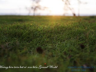 Hoàng hôn trên bãi cỏ ven biển Grand World GrandWordPhuQuoc.VN
0938 66 2488
 