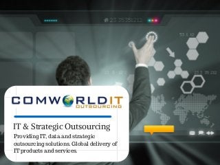 IT & Strategic Outsourcing
Providing IT, data and strategic
outsourcing solutions. Global delivery of
IT products and services.
 
