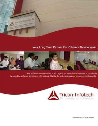 www.triconinfotech.com




                   Quality, Commitment, Integrity




COMPANY PROFILE




                                                       2009 © Tricon Infotech




                                                    Copyright 2010 © Tricon Infotech
 