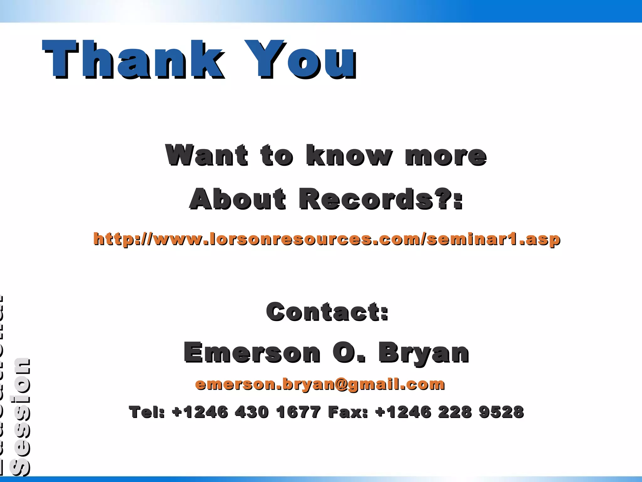 Thank You Want to know more About Records?: http://www.lorsonresources.com/seminar1.asp   Contact : Emerson O. Bryan [email_address]   Tel: +1246 430 1677 Fax: +1246 228 9528 