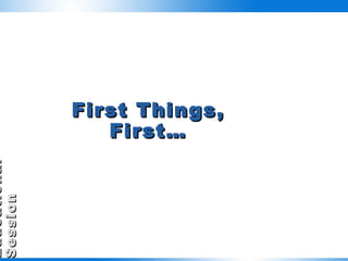 First Things, First… 