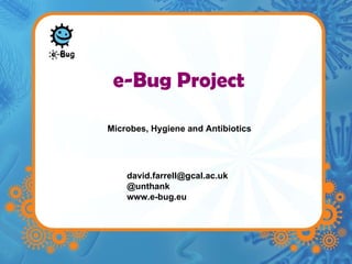 e-Bug Project [email_address] @unthank www.e-bug.eu Microbes, Hygiene and Antibiotics 