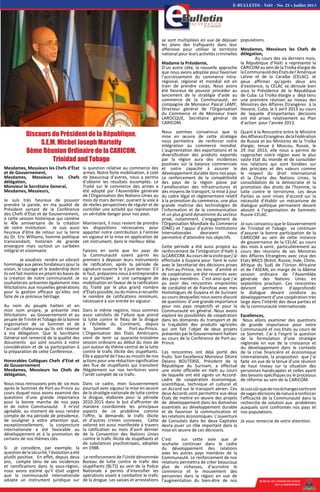 BUREAU DE COMMUNICATION
DE LA PRESIDENCE
E-BULLETIN - Vol1 - No. 25 • Juillet 2013
Discours du Président de la République,
S.E.M. Michel Joseph Martelly
8ème Réunion Ordinaire de la CARICOM,
Trinidad and Tobago
Mesdames, Messieurs les Chefs d’État
et de Gouvernement,
Mesdames, Messieurs les Chefs
délégation,
Monsieur le Secrétaire General,
Mesdames, Messieurs,
Je suis très heureux de pouvoir
prendre la parole, en ma qualité de
Président sortant de la Conférence
des Chefs d’État et de Gouvernement,
à cette session historique qui ramène
le 40e anniversaire de la création
de notre Institution. Je suis aussi
heureux d’être de retour sur la terre
du Dr. Eric Williams, homme politique
transcendant, historien de grande
envergure mais surtout un caribéen
intégral et visionnaire.
	 Je voudrais rendre un vibrant
hommage aux pères fondateurs pour la
vision, le courage et le leadership dont
ils ont fait montre en jetant les bases de
la création de notre communauté. Je
souhaiterais présenter également mes
félicitations aux nouvelles générations
pour la gestion efficace qu’elles ont
faite de ce précieux héritage.
Au nom du peuple haitien et en
mon nom propre, je présente mes
félicitations au Gouvernement et au
peuple de Trinité et Tobago de la bonne
organisation de ce Sommet et de
l’accueil chaleureux qu’ils ont réservé
à ma délégation. Que le Secrétaire
Général soit remercié de la qualité des
documents qui sont soumis à notre
considération et de sa participation à
la préparation de cette Conférence.
Honorables Collègues Chefs d’Etat et
de Gouvernement
Mesdames, Messieurs les Chefs de
délégation,	
Nous nous retrouvons près de six mois
après le Sommet de Port-au-Prince au
cours duquel nous avons examiné des
questions d’une grande importance
pour la bonne marche de nos pays
et de notre Communauté. Il m’est
agréable, au moment de vous rendre
compte de ma période de présidence,
de souligner à votre attention que,
exceptionnellement, la conjoncture
internationale a été favorable au
développement et à la promotion de
certains de nos thèmes clés.
Si je considère, par exemple, la
questiondelasécurité,l’évolutionaété
plutôt positive. En effet, depuis deux
ans, compte tenu de ses incidences
et ramifications dans la sous-région,
nous avons estimé qu’il était urgent
que la communauté internationale
adopte un instrument juridique sur
se sont multipliées en vue de déjouer
les plans des trafiquants dans leur
offensive pour utiliser le territoire
national pour leurs activités criminelles
Madame la Présidente,
D’un autre côté, la nouvelle approche
que nous avons adoptée pour favoriser
l’accroissement du commerce intra-
régional, régional et mondial est en
train de prendre corps. Nous avons
été heureux de pouvoir procéder au
lancement de la stratégie d’aide au
commerce de la Communauté, en
compagnie de Monsieur Pascal LAMY,
Directeur général de l’Organisation
du Commerce et de Monsieur Irwin
LAROCQUE, Secrétaire général de
CARICOM.
Nous sommes convaincus que la
mise en œuvre de cette stratégie
nous permettra de renforcer notre
intégration au commerce mondial.
L’augmentation des exportations et la
diversification des produits exportés
par la région aura des incidences
positives sur la balance commerciale
et notre capacité à assurer le
développement durable dans nos pays.
Le renforcement de la compétitivité
des pays de la région passe par
l’amélioration des infrastructures et
des moyens de transport, la mise à jour
du cadre légal et réglementaire relatif
à la promotion du commerce, une plus
grande maîtrise des technologies de
l’information et de la communication
et un plus grand dynamisme du secteur
privé, notamment. L’engagement de
l’Organisation Mondiale du Commerce
(OMC) et l’appui d’autres Institutions
Internationales devraient nous
permettre d’atteindre nos objectifs.
Cette période a été aussi propice au
renforcement de l’intégration d’Haïti à
laCARICOM.Aucoursdelavisitequej’ai
effectuée à Guyana pour faire le suivi
avec le Secrétariat des décisions prises
à Port-au-Prince, les liens d’amitié et
de coopération ont été resserrés avec
des pays membres. C’est ainsi que j’ai
pu avoir des rencontres empreintes
de cordialité et de franchise avec mes
Homologues de Guyana et de Surinam
au cours desquelles nous avons discuté
de questions d’une grande importance
pour nos pays respectifs et pour la
Communauté en général. Nous avons
exploré les possibilités de coopération
dans les domaines du transport et de
la traçabilité des produits agricoles
qui ont fait l’objet de deux projets
présentés par le Gouvernement haïtien
au cours de la Conférence de Port-au-
Prince.
Ces rencontres ont déjà porté des
fruits. Son Excellence Monsieur Désiré
Delano BOUTERSE, Président de la
République du Surinam, a effectué
une visite officielle en Haïti au cours
de laquelle ont été signés un Accord-
cadre de coopération économique,
scientifique, technique et culturel et
un Accord sur le transport aérien. Ces
deux Accords vont permettre aux deux
Etats de mettre en œuvre des projets
de développement dans les domaines
essentiels au développement durable
et de favoriser la communication et
les relations économiques. L’ouverture
de Consulats dans les deux Capitales
devra jouer un rôle important dans la
mise en œuvre de ces décisions.
C’est sur cette voie que je
souhaite continuer dans le cadre
du développement des relations
avec les autres pays membres de la
Communauté. Le renforcement de nos
relations permettra de créer beaucoup
plus de richesses, d’accroitre le
commerce et le mouvement des
personnes dans la région en vue de
l’augmentation du bien-être de nos
populations.
Mesdames, Messieurs les Chefs de
délégation,
	 Au cours des six derniers mois,
la République d’Haïti a représenté la
CARICOM au sein de la Troïka élargie de
laCommunautédesÉtatsdel’Amérique
Latine et de la Caraïbe (CELAC). Je
peux affirmer qu’après deux ans
d’existence, la CELAC se déroule bien
sous la Présidence de la République
de Cuba. La Troïka élargie a déjà tenu
une première réunion au niveau des
Ministres des Affaires Étrangères à la
Havane, Cuba, le 5 avril 2013 au cours
de laquelle d’importantes décisions
ont été prises relativement au Plan
d’action pour l’année 2013.
Quant à la Rencontre entre le Ministre
desAffairesEtrangères delaFédération
de Russie et les Ministres de la Troïka
élargie, tenue à Moscou, Russie, le
29 mai 2013, elle nous a permis de
rapprocher notre région avec le plus
vaste Etat du monde et de consolider
nos relations qui sont fondées sur
des principes et des valeurs comme
le respect du droit international
et la Charte des Nations Unies, la
consolidation de la démocratie et la
promotion des droits de l’homme, la
lutte contre le terrorisme. Les deux
Parties se sont mises d’accord sur la
nécessité d’établir un mécanisme de
dialogue politique permanent devant
aboutir à l’organisation de Sommets
Russie-CELAC.
Je suis convaincu que le Gouvernement
de Trinidad et Tobago va continuer
d’assurer la bonne participation de la
CARICOM au sein de cette instance
de gouvernance de la CELAC au cours
des mois à venir, particulièrement au
cours des réunions de ses Ministres
des Affaires Etrangères avec ceux des
Etats BRICS (Brésil, Russie, Inde, Chine,
Afrique du Sud) de l’Union Africaine
et de l’ASEAN, en marge de la 68ème
session ordinaire de l’Assemblée
générale des Nations Unies en
septembre prochain. Ces rencontres
devront permettre d’approfondir
le dialogue devant conduire au
développement d’une coopération très
large dans l’intérêt des deux parties et
de la communauté internationale.
Excellences,
Nous allons examiner des questions
de grande importance pour notre
Communauté et nos Etats au cours de
ce Sommet. J’ai à l’esprit la question
de la formulation d’une stratégie
régionale en vue de la croissance et
du développement dans le contexte
de la crise financière et économique
internationale, la proposition que j’ai
faite en vue de la tenue d’une réunion
de haut niveau sur la situation des
personnes handicapées et celles ayant
des besoins spécifiques ou le processus
de réforme au sein de la CARICOM.
Jesuissûrquedenoséchangessortiront
desagesdécisionsdenatureàrenforcer
l’efficacité de la Communauté dans la
recherche de solution aux problèmes
auxquels sont confrontés nos pays et
nos populations.
Je vous remercie de votre attention.
la question relative au commerce des
armes. Notre forte mobilisation, à coté
de beaucoup d’autres, nous a permis
d’obtenir les résultats escomptés. Le
Traité sur le commerce des armes a
été adopté par l’Assemblée générale
de l’Organisation des Nations-Unies au
mois de mars dernier, ouvrant la voie à
de réelles perspectives de réguler et de
contrôler une activité qui représentait
un véritable danger pour nos pays.
Maintenant, il nous revient de prendre
les dispositions nécessaires pour
apporter notre contribution à l’entrée
en vigueur et la mise en application de
cet instrument, dans le meilleur délai.
Faisons en sorte que les pays de
la Communauté soient parmi les
premiers à déposer leurs instruments
de ratification, après la période de
signature ouverte le 3 juin dernier. S’il
le faut, préparons-nous à entreprendre
ou à participer à une campagne de
mobilisation en faveur de la ratification
du Traité par le plus grand nombre
d’Étatspossible,oudumoinsàrecueillir
le nombre de ratifications minimum,
nécessaire à son entrée en vigueur.
Dans le même registre, nous sommes
aussi satisfaits de l’allure que prend
la lutte contre le fléau de la drogue
à l’échelle du Continent, depuis
le Sommet de Port-au-Prince.
L’Organisation des États Américains
vient de tenir sa quarante-troisième
session ordinaire au début du mois de
juin autour du thème central de la lutte
contre le trafic illicite des stupéfiants.
Elle a apporté de l’eau au moulin de nos
actions pour une réduction significative
des flux de stupéfiants qui transitent
illégalement sur nos territoires voire
l’arrêt complèt de ce trafic.
Dans ce cadre, mon Gouvernement
poursuit avec vigueur la mise en œuvre
de la stratégie nationale de lutte contre
la drogue, élaborée pour la période
2010-2015 dans le but d’affronter de
manière coordonnée les principaux
aspects de ce problème comme
l’offre, la demande, le trafic illicite
et d’autres crimes connexes. Cette
volonté est aussi manifestée à travers
la ratification au mois d’avril dernier
de la Convention des Nations Unies
contre le trafic illicite de stupéfiants et
de substances psychotropes, adoptée
en 1988.
Le renforcement de l’Unité dénommée
Bureau de lutte contre le trafic des
stupéfiants (BLTS) au sein de la Police
Nationale a permis d’intensifier les
opérations visant à combattre le trafic
de la drogue. Les saisies et arrestations
 