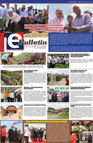 E-BULLETIN - Vol1 - No. 23 • Juin 2013
Le Président Michel Joseph Martelly, a effectué, du 5 au 7 Juin 2013, une importante
tournée dans le Nord et le Nord-est, à l’occasion de la célébration de la Journée
Mondiale de l’Environnement. En effet, à Ouanaminthe, précisément à Dosmond, le
Chefdel’Etatetsonhomologuedominicain,M.DaniloMedina,ontlancéconjointement
la campagne officielle de reboisement de l’île d’Hispaniola autour du slogan «Deux
pays, une île sous la protection environnementale». Les autorités haïtiennes et
dominicaines ont échangé des documents portant sur les différentes facettes de la
problématique environnementale. Ils ont également procédé symboliquement à la
mise en terre de plantules d’acajou.
Le Président Martelly, pour qui l’Environnement est l’une des priorités, est de plus
en plus déterminé à intensifier les efforts de reboisement à travers tout le pays. Son
rêve est de voir la couverture végétale passer de moins de 2% à 4% en trois ans. C’est
dans cette perspective qu’il a décrété l’année 2013 « Année de l’Environnement ».
Tournée du Président de la République
dans le Nord à l’occasion de la Journée
Mondiale de l’Environnement
Visite officielle du Président du Surinam en Haïti
Le Lycée National Henri Christophe de Milot
inauguré
« Comme je ne cesse de le répéter, l’éducation
est la meilleure arme pour lutter contre la misère,
l’anarchie et la délinquance juvénile dans le pays », a
déclaré le Président Michel Joseph Martelly, lors de
l’inauguration du Lycée National Henri Christophe
de Milot (Nord). Ce Lycée comporte 18 salles de
classe, une bibliothèque, une salle technique, une
salle pour les professeurs, une cuisine, un bloc
sanitaire moderne. Il est également équipé de
matériels didactiques adéquats et sera doté d’un
laboratoire informatique.
Le Président du Surinam, M. Desiré Delano
Bouterse, en visite officielle en Haïti, a été accueilli
chaleureusement par son homologue Michel
Joseph Martelly, le Vendredi 14 Juin 2013. Lors de
ce séjour, un accord cadre de coopération a été
signé entre Haïti et Surinam. La signature de cet
accord s’inscrit dans le cadre de la coopération
sud-sud et exprime la volonté des Gouvernements
haïtien et surinamien de développer et de renforcer
mutuellement les relations d’amitié, de solidarité
et de fraternité au bénéfice des deux peuples.
Aux termes des dispositions de l’accord cadre, les
deux parties s’engagent à renforcer leurs liens de
coopération économique, scientifique, technique et
culturelle en conformité avec les lois et règlements
internes en vigueur dans chacun des deux pays.
De nouveaux locaux pour la Délégation
Départementale du Nord-Est
La Délégation Départementale du Nord-Est est logée
dans de nouveaux locaux, inaugurés le Mercredi
5 Juin 2013, à Fort Liberté, par le Président de la
République qui se réjouit des avancées réalisées par
son Administration pour renforcer les institutions
de l’Etat.
L’inauguration de ces nouveaux locaux, dont le coût
s’élève à 3 millions de dollars américains, est le fruit
d’un partenariat entre le Gouvernement haïtien et
la Mission des Nations Unies en Haïti, félicitée par
le Chef de l’Etat.
Vers la création des forêts
communautaires
Le Gouvernement envisage de créer des forêts
communautaires afin d’augmenter entre 2013 et
2020 la couverture forestière de 27% et de mettre
en place des Centres de Multiplication des Plantes
dans les 10 départements du pays, pour atteindre
une capacité de production annuelle de 50 millions
de plantes. Du 1er Mai 2013 à date, plus de 400,000
plantules ont été mises en terre dans diverses zones
du pays, particulièrement à Saut d’eau, Bassin Bleu,
Saut Mathurine, Morne l’Hôpital, Seguin, Kenscoff
et Dosmond.
Electricité : la Centrale Electrique de
Chévry inaugurée
Le Président Michel Joseph Martelly a inauguré,
le Mercredi 5 Juin 2013, à Fort Liberté (Nord-est),
les locaux de la Centrale Electrique de Chévry.
Cette centrale, en fonction depuis novembre 2012,
fournit 6 mégawatts d’électricité et dessert Fort
Liberté, Trou du Nord, Ouanaminthe et Dérac.
« La distribution du courant va réduire l’insécurité et
favoriser la création d’emplois et d’Entreprises dans
ces zones », a déclaré le Chef de l'Etat qui a félicité
les responsables de l’EDH pour leur dynamisme.
Inauguration du Lycée National de Dondon
Le Lycée national de Dondon a été inauguré
officiellement, le Jeudi 6 Juin 2013, par le Président
Michel Joseph Martelly. « Yon peyi gen valè si pèp li
gen valè. Se pou tèt sa map kontinye travay pou m
fè edikasyon timoun yo », a-t-il déclaré. Le Chef de
l’Etat a par ailleurs annoncé la construction d’une
école professionnelle à proximité du Lycée national.
Il a aussi promis des bourses d’études à cinq jeunes
en classe terminale au Lycée national de Dondon.
S.E.M. Michel Joseph Martelly, Président de la République : «Aujourd’hui [Mercredi 5 Juin], je déclare
officiellement permanente la campagne nationale de reboisement, jusqu’à la fin de mon mandat en 2016 ».
Visite au Centre de Germoplasme et
de Production d’espèces fruitières et
forestières de Dosmond
le plus grand à travers le pays – où 1,200.000
plantules sont produites en un an grâce à un projet
pilote dans le cadre de la coopération tripartite
Cuba, République Dominicaine et Haïti
Place publique de Pignon, un signe
annonciateur de changement
Le Président de la République a inauguré, le
vendredi 7 Juin 2013, la place publique de Pignon
(Nord). C’est un espace attrayant qui représente
une fierté et un signe annonciateur de changement
pour la population, satisfaite de la dynamique du
Chef de l'Etat à doter toutes les communes du pays
d'infrastructures modernes. D’importants travaux
de construction comme le terrain de football, le
Marché public et le Lycée national sont en cours à
Pignon.
 