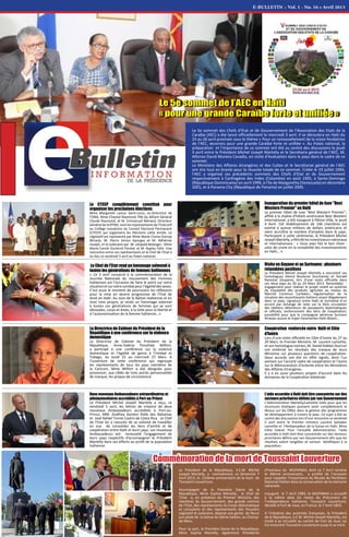 E-BULLETIN – Vol. 1 - No. 16 • Avril 2013
Le 5e sommet des Chefs d’Etat et de Gouvernement de l’Association des Etats de la
Caraïbe (AEC) a été lancé officiellement le mercredi 3 avril. Il se déroulera en Haïti du
23 au 26 avril prochain sous le thème « Pour un renouvellement de la vision fondatrice
de l’AEC, œuvrons pour une grande Caraïbe forte et unifiée ». Au Palais national, la
préparation et l’importance de ce sommet ont été au centre des discussions le jeudi
4 avril entre le Président Michel Joseph Martelly et le Secrétaire général de l’AEC, M.
Alfonso David Munera Cavadia, en visite d’évaluation dans le pays dans le cadre de ce
sommet.
Le Ministère des Affaires étrangères et des Cultes et le Secrétariat général de l’AEC
ont mis tout en branle pour la réussite totale de ce sommet. Créée le 19 juillet 1994,
l’AEC a organisé ses précédents sommets des Chefs d’Etat et de Gouvernement
respectivement à Carthagène des Indes (Colombie) en août 1995, à Santo-Domingo
(République Dominicaine) en avril 1999, à l’Ile de Margaretha (Venezuela) en décembre
2001, et à Panama City (République de Panama) en juillet 2005.
Le CTCEP complètement constitué pour
organiser les prochaines élections
Mme Margareth Lamur Saint-Louis, ex-Directrice de
l’ONA, Mme Chantal Raymond, fille du défunt Général
Claude Raymond, et M. Emmanuel Ménard, Directeur
Général de la RTNH, sont les représentants de l’Exécutif
au Collège transitoire du Conseil Electoral Permanent
(CTCEP) qui organisera les élections cette année. Le
Législatif est représenté par Mme Marie Clunie Dumay
Miracle, M. Pierre Simon Georges et M. Néhémie
Joseph, et le Judiciaire par M. Léopold Belanger, Mme
Marie Carole Duclervil Floréal, et M. Applys Félix. Une
rencontre entre ces représentants et le Chef de l'Etat a
eu lieu ce vendredi 5 avril au Palais national.
Le Chef de l’Etat rend un hommage solennel à
toutes les générations de femmes haïtiennes
« Ce 3 avril consacré à la commémoration de la
Journée Nationale du mouvement des Femmes
haïtiennes est l’occasion de faire le point sur votre
situationetsurvotrecombatpourl'égalitédessexes.
C’est aussi le moment de poursuivre les réflexions
pour la mise en œuvre progressive de l’Etat de
droit en Haïti. Au nom de la Nation Haïtienne et en
mon nom propre, je rends un hommage solennel
à toutes ces générations de femmes qui se sont
dévouées, corps et âmes, à la lutte pour la liberté et
à l’autonomisation de la femme haïtienne…»
Inauguration du premier hôtel de luxe "Best
Western Premier" en Haïti
Le premier hôtel de luxe "Best Western Premier",
affilié à la chaîne d'hôtels américaine Best Western
International, a été inauguré à Pétion-Ville, le jeudi
4 Avril. Cet établissement de 106 chambres est
estimé à quinze millions de dollars américains et
vient accroître le nombre d’emplois dans le pays.
Participant à cette cérémonie, le Président Michel
Joseph Martelly, a félicité les investisseurs nationaux
et internationaux : « Vous avez fait le bon choix :
celui de croire en la rentabilité des investissements
en Haïti… ».
Visite en Guyane et au Suriname : plusieurs
retombées positives
Le Président Michel Joseph Martelly a rencontré ses
homologues Désiré Bouterse (Suriname) et Donald
Ramotar (Guyane), lors d’une visite officielle dans
ces deux pays du 20 au 24 Mars 2013. Retombées :
engagement pour réaliser le projet relatif au système
de traçabilité des produits agricoles au niveau du
Marché Commun Caribéen, régularisation de la
situation des ressortissants haïtiens vivant illégalement
dans ce pays, signature entre Haïti et Suriname d’un
accord par échange de note sur la libre circulation
des Haïtiens détenteurs de passeports diplomatiques
et officiels, renforcement des liens de coopération,
possibilité pour que la compagnie aérienne Surinam
Airways assure le trajet Paramaribo-Haïti-Miami...
Le 5e sommet de l’AEC en Haïti
« pour une grande Caraïbe forte et unifiée »
La Directrice de Cabinet du Président de la
République à une conférence sur la violence
domestique
La Directrice de Cabinet du Président de la
République, Anne-Valérie Timothée Milfort,
a participé à une conférence sur la violence
domestique et l’égalité de genre à Trinidad et
Tobago, du lundi 25 au mercredi 27 Mars. A
l’ouverture de cette conférence qui regroupe
les représentants de tous les pays membres de
la Caricom, Mme Milfort a été désignée pour
prononcer, aux côtés de trois autres personnalités
de marque, les propos de circonstance.
Deux nouveaux Ambassadeurs extraordinaires et
plénipotentiaires accrédités à Port-au-Prince
Le Président Michel Joseph Martelly a reçu, ce
vendredi 5 avril, les lettres de créance de deux
nouveaux Ambassadeurs accrédités à Port-au-
Prince, MM. Godfrey Gordon Rolle des Bahamas
et José Rafael Torres Castro de Costa Rica. Le Chef
de l’Etat les a rassurés de sa volonté de travailler
en vue de consolider les liens d’amitié et de
coopération entre Haïti et leurs pays. Les nouveaux
Ambassadeurs ont renouvelé l’engagement de
leurs pays respectifs d'accompagner le Président
Martelly dans ses efforts au profit de la population
haïtienne.
Coopération renforcée entre Haïti et Côte
d’Ivoire
Lors d’une visite officielle en Côte d’Ivoire du 27 au
29 Mars, le Premier Ministre, M. Laurent Lamothe,
et son homologue ivoirien, M. Daniel Kablan Duncun
ont entériné les résultats des travaux de leurs
Ministres sur plusieurs questions de coopération.
Deux accords ont été en effet signés, dont l’un
portant sur l’accord cadre de coopération et l’autre
sur le Mémorandum d’entente entre les Ministères
des Affaires Etrangères.
Il y a eu aussi plusieurs projets d’accord dans les
domaines de la Coopération bilatérale.
L'aide accordée à Haïti doit être concentrée sur des
secteurs prioritaires définis par son Gouvernement
L’Administration Martelly/Lamothe lutte pour que les
structures étatiques puissent avoir complètement le
dessus sur les ONGs dans la gestion des programmes
de développement à travers le pays. Ce sujet a été au
centre des discussions lors d’une rencontre ce vendredi
5 avril entre le Premier ministre Laurent Salvador
Lamothe et l'Ambassadeur de la Suisse en Haïti, Mme
Edita Vokral. Pour l’actuelle Administration, l'aide
accordée à Haïti doit être concentrée sur des secteurs
prioritaires définis par son Gouvernement afin que les
résultats soient tangibles et surtout bénéfiques à la
population.
Le Président de la République, S.E.M. Michel
Joseph Martelly, a commémoré, ce dimanche 7
Avril 2013, le 210ème anniversaire de la mort de
Toussaint Louverture.
Accompagné de la Première Dame de la
République, Mme Sophia Martelly, le Chef de
l’Etat a, en présence du Premier Ministre, des
membres du Gouvernement, des grands commis
de l’Etat, des représentants du Corps diplomatique
et consulaire et des représentants des Pouvoirs
Législatif et Judiciaire, déposé une gerbe de fleurs
aux pieds de la statue du Génie haïtien, au Champ-
de-Mars.
Pour sa part, la Première Dame de la République,
Mme Sophia Martelly, également Présidente
d’honneur du MUPANAH, dont ce 7 Avril ramène
le 30ème anniversaire, a profité de l’occasion
pour rappeler l’importance du Musée du Panthéon
National Haïtien dans la conservation de la mémoire
nationale.
Inauguré le 7 Avril 1983, le MUPANAH a accueilli
à la même date les restes du Précurseur de
l’indépendance haïtienne, Toussaint Louverture,
décédé à Fort de Joux, en France, le 7 Avril 1803.
A l’initiative des autorités françaises, le Président
de la République, S.E.M. Michel Joseph Martelly, est
invité à se recueillir au cachot de Fort de Joux, où
fut incarcéré Toussaint Louverture jusqu’à sa mort.
Commémoration de la mort de Toussaint Louverture
 