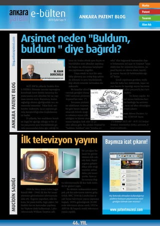 Marka


                                  e-bülten              2010 Eylül Sayı: 9
                                                                                               ANKARA PATENT BLOG
                                                                                                                                                                    Patent
                                                                                                                                                                    Tasarım
                                                                                                                                                                    Alan Adı




                        Arşimet neden "Buldum,
blog.ankarapatent.com




                        buldum " diye bağırdı?
                                                                                    linse de, kralın elinde aynı biçim ve       reka” diye bağırarak hamamdan dışa-
                                       e-bülten yazıları                            büyüklükte som altından yapılmış            rı fırlamasına yol açar ve Arşimet “suya
                                                                                    bir başka taç olmaması karşılaştır-         daldırılan bir nesnenin hacminin, ya-
                                                                                    ma yapılmasını engeller.                    pısal biçimi ne olursa olsun, taşırdı-
                                                             M. KAAN
                                                                                           Uzun emek ve ince bir usta-          ğı suyun hacmi ile belirlenebileceği-
                                                          DERİCİOĞLU
                                                                                    lıkla işlenmiş tacı eritip küp şeklin-      ni” bulur.
                                              kaan.dericioglu@ankarapatent.com
                                                                                    de dökmek ve aynı büyüklükteki                     Şimdi yapılması gereken; suyla
                                                                                    küp altınla terazide tartmaksa ola-         dolu bir kaba tacı daldırmak, taşan su-
ANKARA PATENT BLOG




                              M.Ö 200’lü yıllarda Siraküz Kra-                      naksızdır.                                  yun hacmi ile taşırdığı suyun hacmine
                        lı HIERO, ölümsüz tanrılar tapınağına                          Bu koşullar altında bilime baş-                    denk altın parçasıyla tacı tart-
                        konulmak üzere kentin tanınmış ku-                       vurmak gereğini duyan Kral HI-                                maktır.
                        yumcusuna som altından bir taç yap-                      ERO sorunun çözümünü                                                Ve deney yapılır. Ar-
                        ması emrini verir. Kuyumcu, kralın                       Arşimet’ten ister. (*)                                     şimet suyun kaldırma kuv-
                        sağladığı altının ağırlığındaki tacı za-                       Sorunun çözümü-                                      vetini bulduğu bu serüven-
                        manında tamamlar. Fakat kral, söy-                       ne odaklanan Arşimet,                                      de, tacın saf altın olmadığını
                        lentiler nedeniyle, tacın yapısına gü-                   bir gün banyo yapmak                                      da ortaya çıkarır.
                        müş karıştırıldığından kuşkulanma-                       amacıyla küvete ayağı-
                                                                                                                                           Kaynak: Bilimin Öncüleri, Ce-
                        ya başlar.                                               nı sokunca suyun yük-
                                                                                                                                      mal Yıldırım, TÜBİTAK Yayını
                              O yıllarda, her maddenin kendi-                    seldiğini ve küvete oturunca
                        ne özgü bir ağırlığı olduğu ve bir al-                   suyun taştığını fark eder ve çö-                (*) Arşimet (M.Ö. 287 - M.Ö. 212 Sicilya/
                        tın parçasının aynı büyüklükteki gü-                     züm aklına gelir. Bu çözüm Arşimet’in          Siraküz), matematikçi, fizikçi, astronom, fi-
                        müş parçasından daha ağır çektiği bi-                    “buldum, buldum” yani “evreka, ev-             lozof ve mühendis.




                        İlk televizyon yayını                                                                                Başımıza icat çıkarın!
                                                                                                 bir çocuğun bu-
                                                                                                 lanık bir görün-
                                                                                                 tüsünü elde ede-
                                                                                                 rek iletti. Baird
                                                                                                 aygıtını geliştir-
                                                                                                 dikçe elde ettiği
                                                                                                 resimler aslına
                                                                                                 daha çok benzi-
                                                                                                 yordu. Aynı yı-
                                                                                                 lın sonuna doğ-
MUCİDİN SADIĞI




                                                                           ru televizyonuyla ilk kez halk önün-
                                                                           de bir gösteri yaptı.
                              1926'da İskoç mucit John Logie                     Bu dönüm noktasından sonra
                        Baird(1888 - 1946) ilk kez bir insan               pek çok kez televizyon sistemi geliş-
                        yüzünün görüntüsünü televizyonda                   tirildi. BBC 1936'da Londra'dan si-                 Hiç farkında olmadan kullandığımız
                        elde etti. Aygıtını yaparken, eski bir             yah beyaz televizyon yayını yapmaya                 yüzlerce buluşun yaşamımıza nasıl
                        kutu, bir pasta kalıbı, örgü şişleri, bir          başladı. 1939'a gelindiğinde 20.000                     girdiğini bilmek ister misiniz?
                        bisiklet farı ve kartondan yapılmış                evde televizyon alıcısı vardı. 1953'te
                        bir Nipkow diski kullanmıştı. Labo-                ABD'de ilk başarılı renkli televizyon
                        ratuvarında William Tanyton adlı                   yayını yapıldı.
                                                                                                                                www.patentmuzesi.com
 
