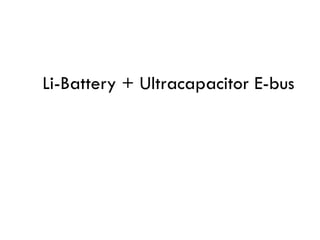 Li-Battery + Ultracapacitor E-bus
 
