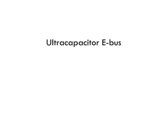 Ultracapacitor E-bus
 
