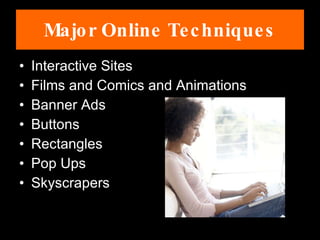 Major Online Techniques Interactive Sites Films and Comics and Animations Banner Ads Buttons Rectangles Pop Ups Skyscrapers 