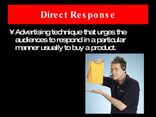 Direct Response Advertising technique that urges the audiences to respond in a particular manner usually to buy a product. 