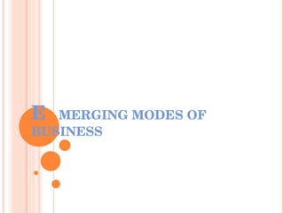 E  MERGING MODES OF BUSINESS 
