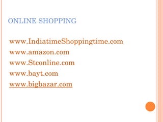 ONLINE SHOPPING www.IndiatimeShoppingtime.com www.amazon.com www.Stconline.com    www.bayt.com www.bigbazar.com 