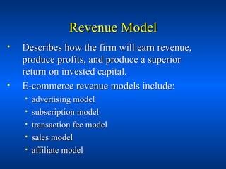 Revenue Model <ul><li>Describes how the firm will earn revenue, produce profits, and produce a superior return on invested...